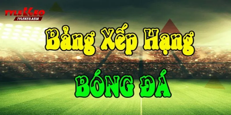 Phân Tích Bảng Xếp Hạng Kết Hợp Tỷ Lệ Kèo Để Soi Kèo Hiệu Quả