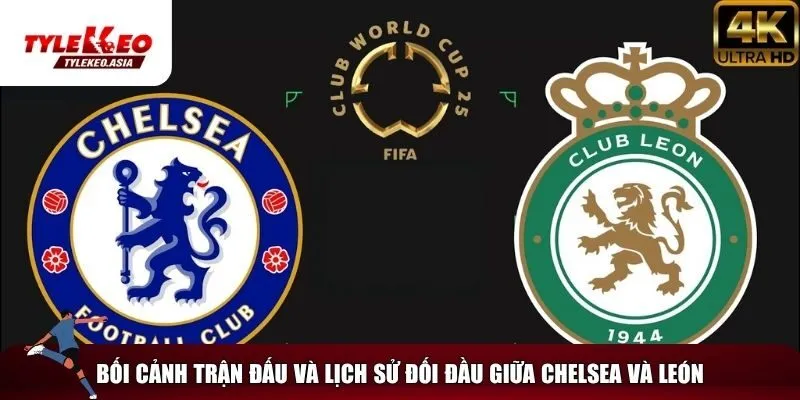 Bối cảnh trận Chelsea đầu với Leon