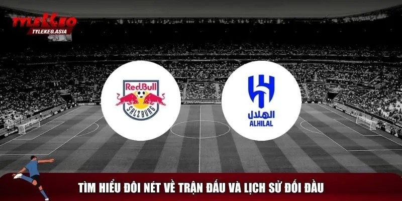 Đôi nét về trận RB Salzburg vs Al Hilal