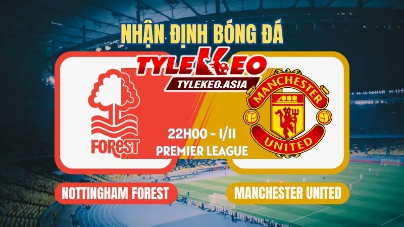 Soi Kèo Nottingham Vs Manchester United 1/11: Quỷ Đỏ Tiếp Đà Chiến Thắng