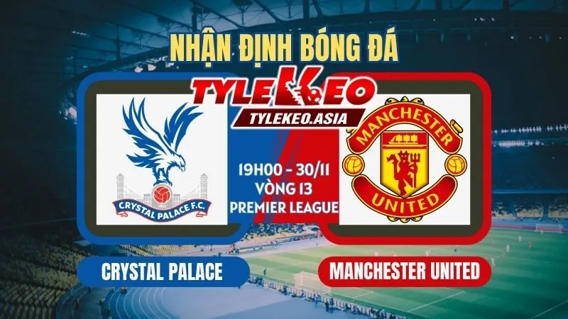 Nhận Định Soi Kèo Crystal Palace vs Manchester United 19h00 ngày 30/11