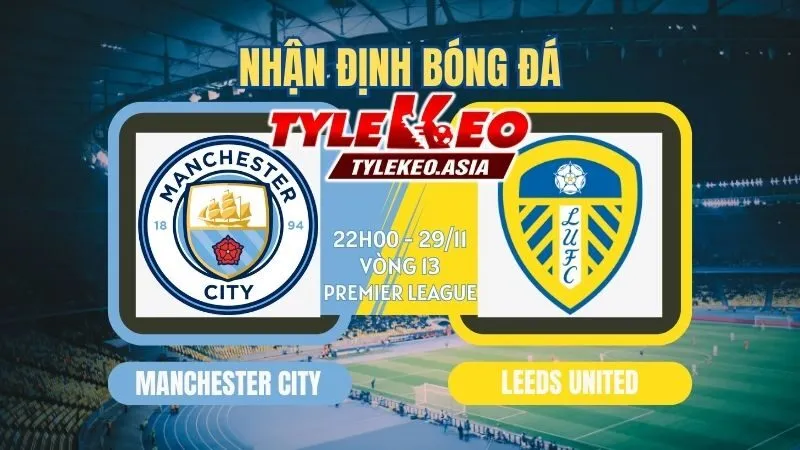 Nhận Định Soi Kèo Manchester City Vs Leeds United 22h00 ngày 29/11