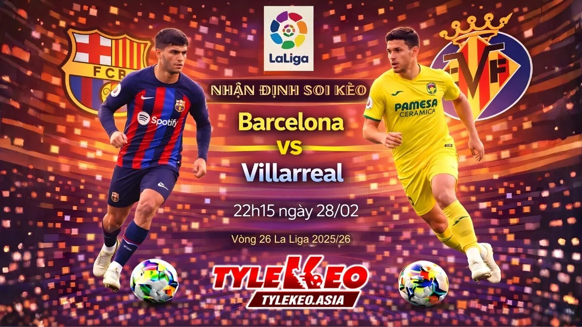 Nhận Định Soi Kèo Barcelona Vs Villarreal 22h15 Ngày 28/02: Xây Vững Ngôi Đầu